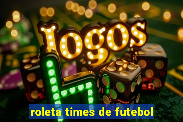 roleta times de futebol